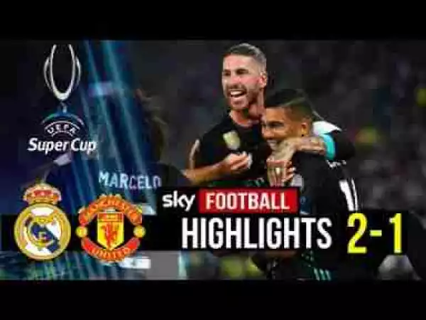 Video: Real Madrid 2 – 1 Manchester United [Aug-8-2017] UEFA Super Cup